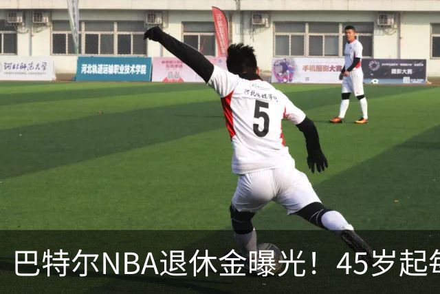 巴特尔NBA退休金曝光！45岁起每月领钱，62岁后数字惊人真羡慕